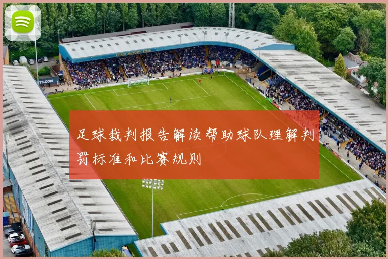 足球裁判报告解读帮助球队理解判罚标准和比赛规则