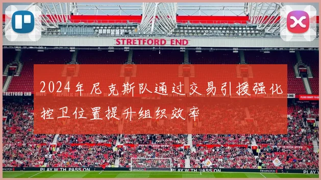 2024年尼克斯队通过交易引援强化控卫位置提升组织效率